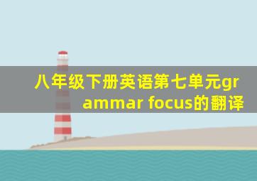 八年级下册英语第七单元grammar focus的翻译